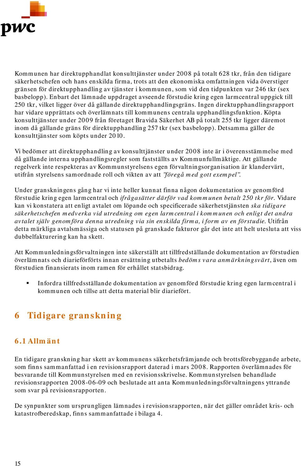 Enbart det lämnade uppdraget avseende förstudie kring egen larmcentral uppgick till 250 tkr, vilket ligger över då gällande direktupphandlingsgräns.