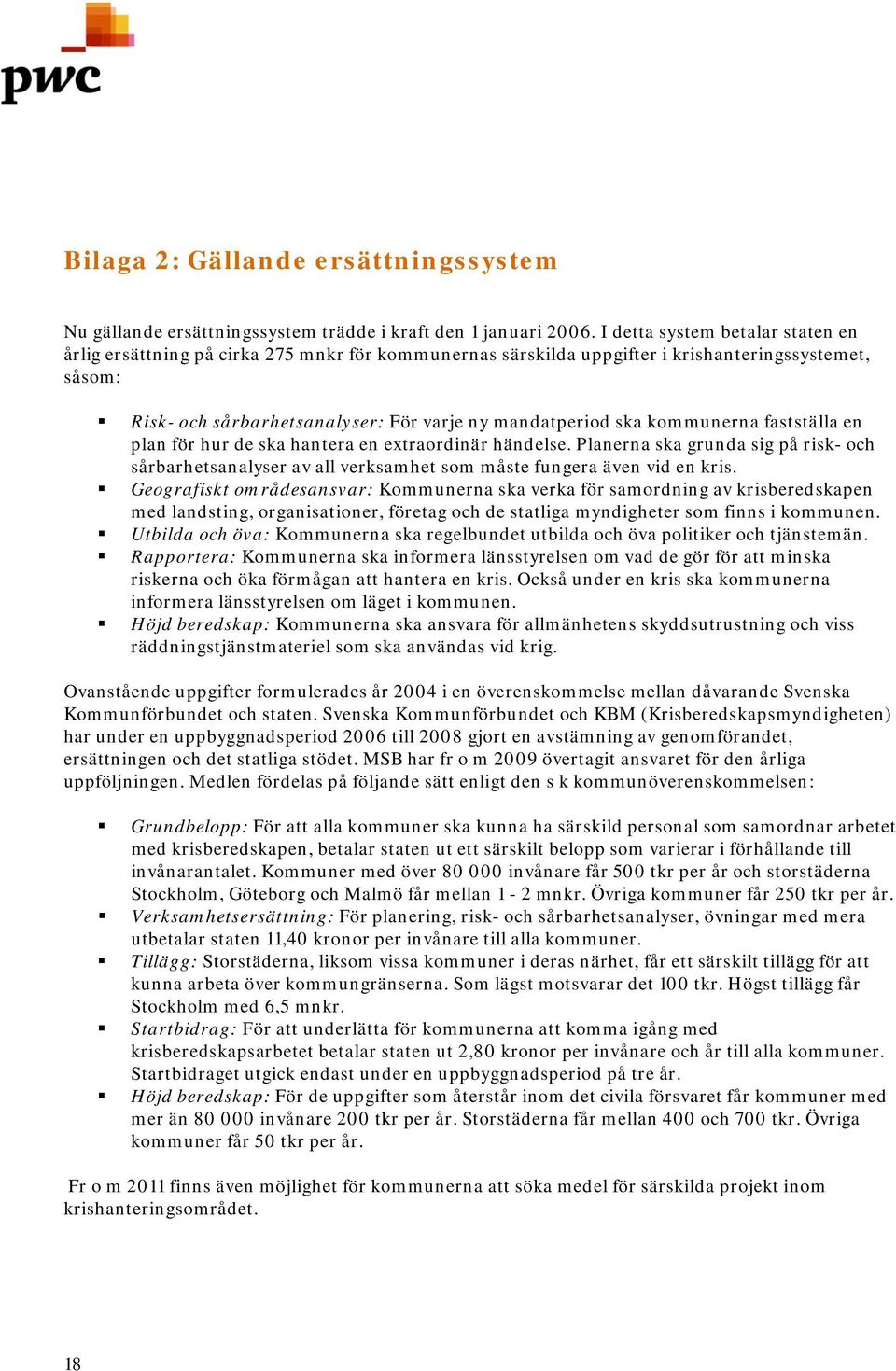 kommunerna fastställa en plan för hur de ska hantera en extraordinär händelse. Planerna ska grunda sig på risk- och sårbarhetsanalyser av all verksamhet som måste fungera även vid en kris.