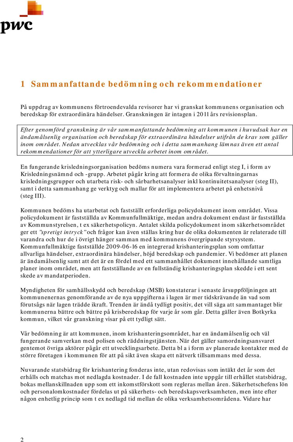 Efter genomförd granskning är vår sammanfattande bedömning att kommunen i huvudsak har en ändamålsenlig organisation och beredskap för extraordinära händelser utifrån de krav som gäller inom området.