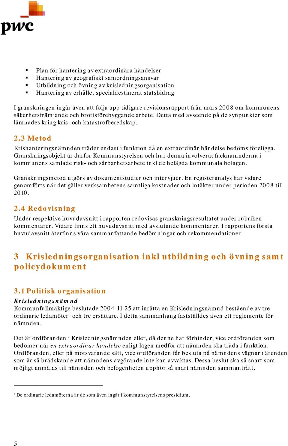 Detta med avseende på de synpunkter som lämnades kring kris- och katastrofberedskap. 2.3 Metod Krishanteringsnämnden träder endast i funktion då en extraordinär händelse bedöms föreligga.