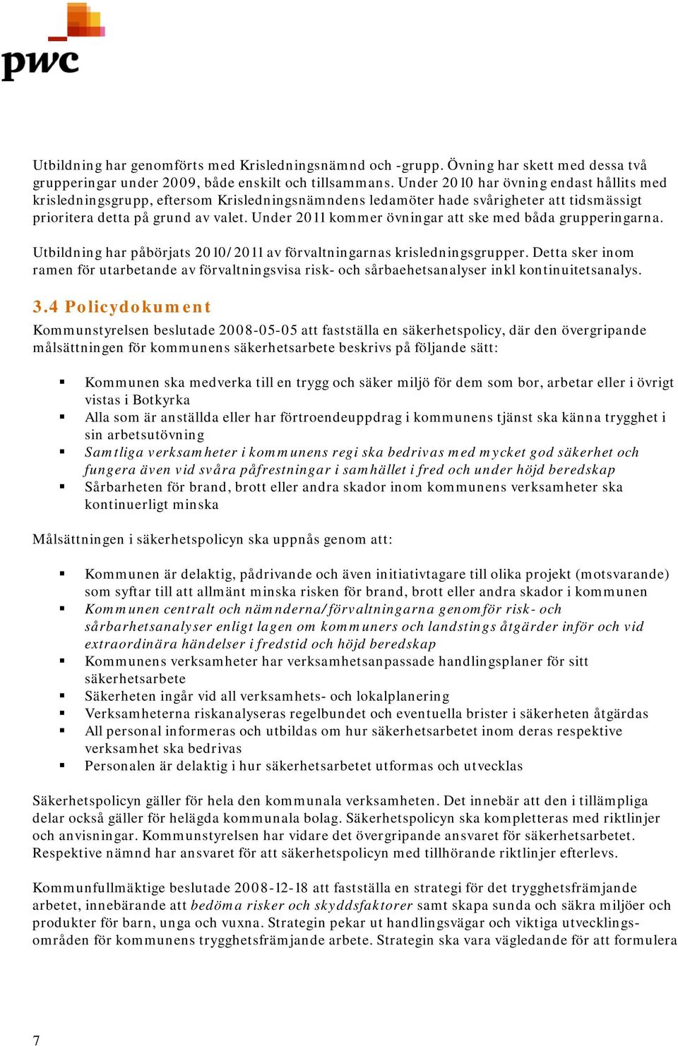 Under 2011 kommer övningar att ske med båda grupperingarna. Utbildning har påbörjats 2010/2011 av förvaltningarnas krisledningsgrupper.