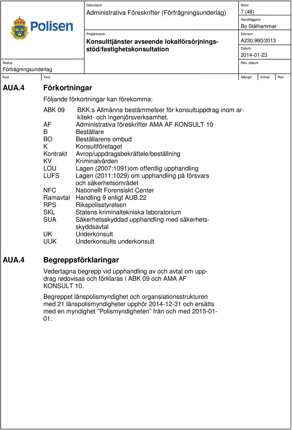 AF Administrativa föreskrifter AMA AF KONSULT 10 B Beställare BO Beställarens ombud K Konsultföretaget Kontrakt Avrop/uppdragsbekräftele/beställning KV Kriminalvården LOU Lagen (2007:1091)om