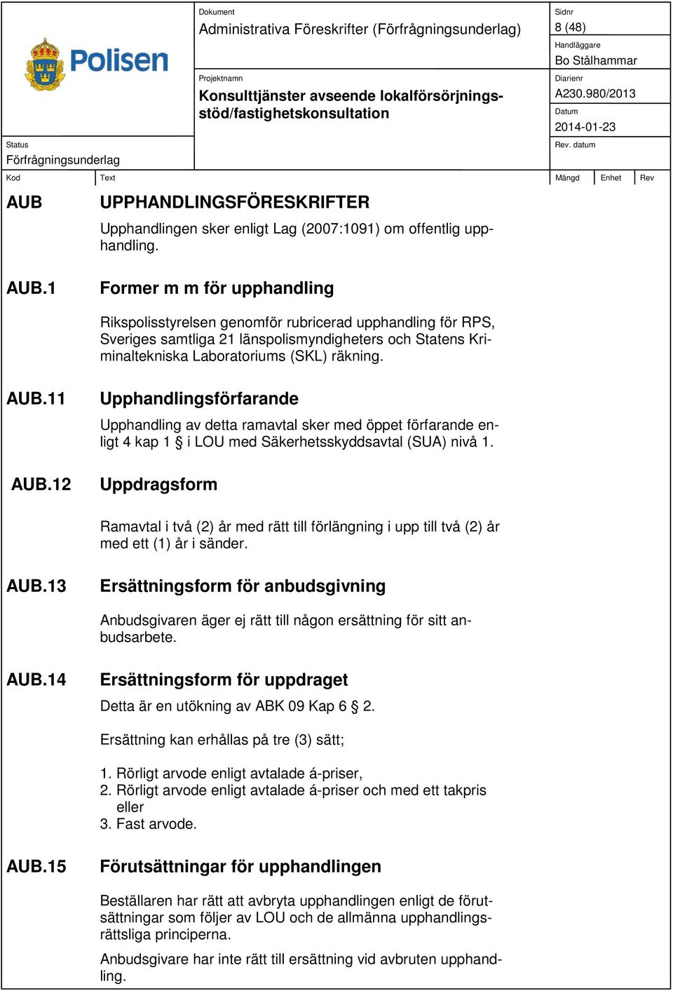 1 Former m m för upphandling Rikspolisstyrelsen genomför rubricerad upphandling för RPS, Sveriges samtliga 21 länspolismyndigheters och Statens Kriminaltekniska Laboratoriums (SKL) räkning. AUB.