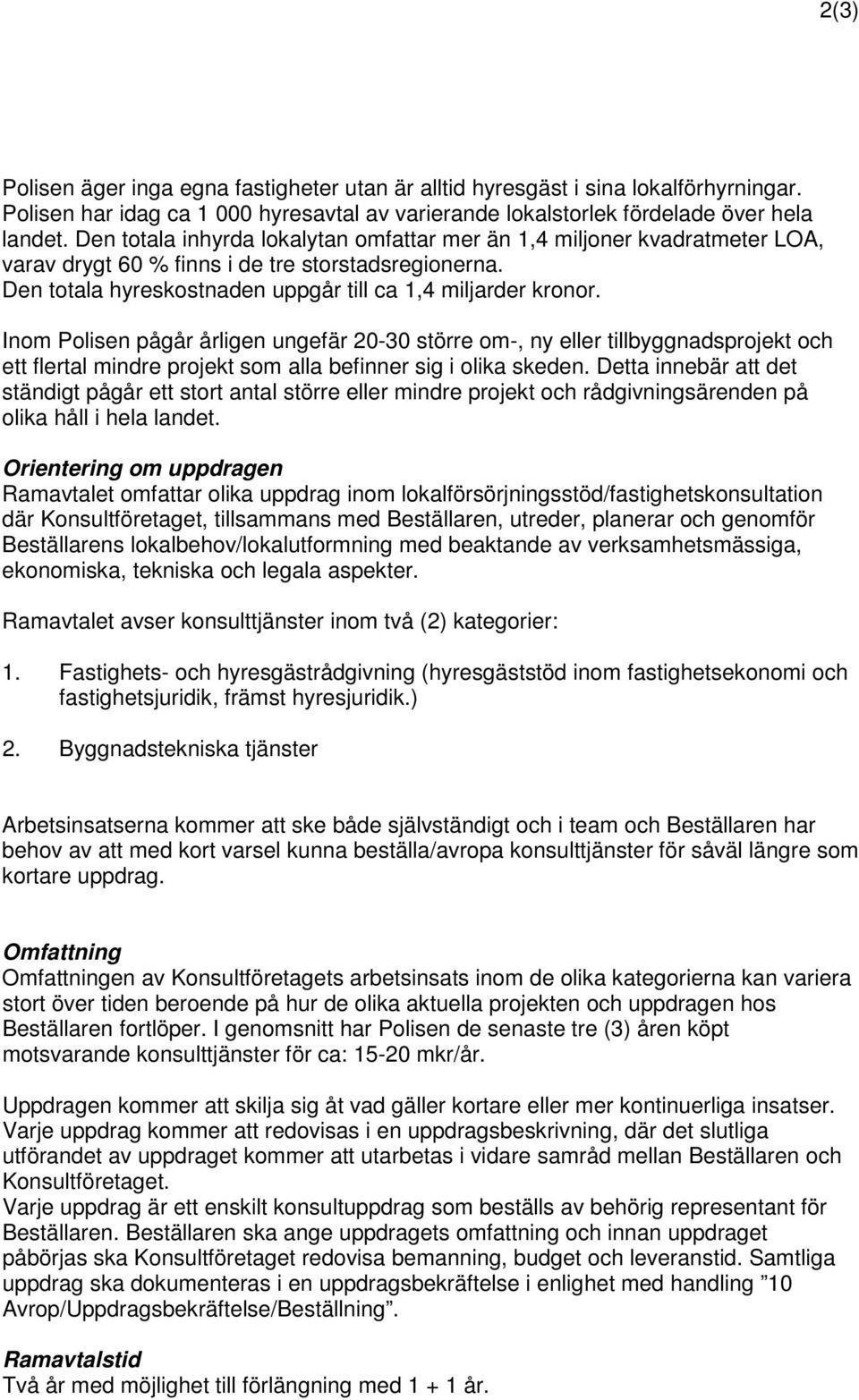 Inom Polisen pågår årligen ungefär 20-30 större om-, ny eller tillbyggnadsprojekt och ett flertal mindre projekt som alla befinner sig i olika skeden.