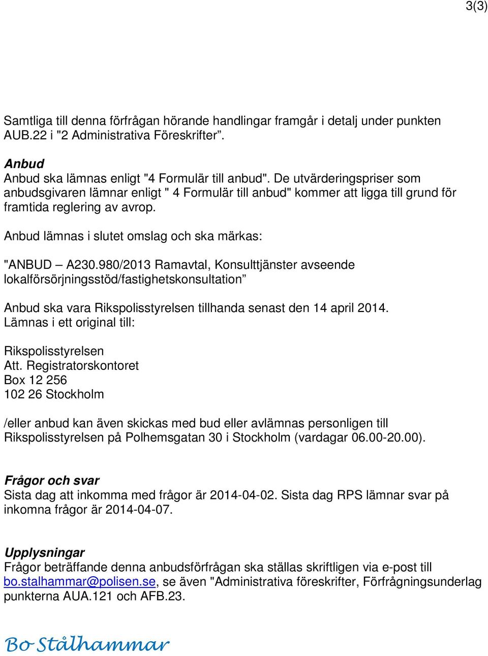 Anbud lämnas i slutet omslag och ska märkas: "ANBUD Ramavtal, Konsulttjänster avseende lokalförsörjningsstöd/fastighetskonsultation Anbud ska vara Rikspolisstyrelsen tillhanda senast den 14 april