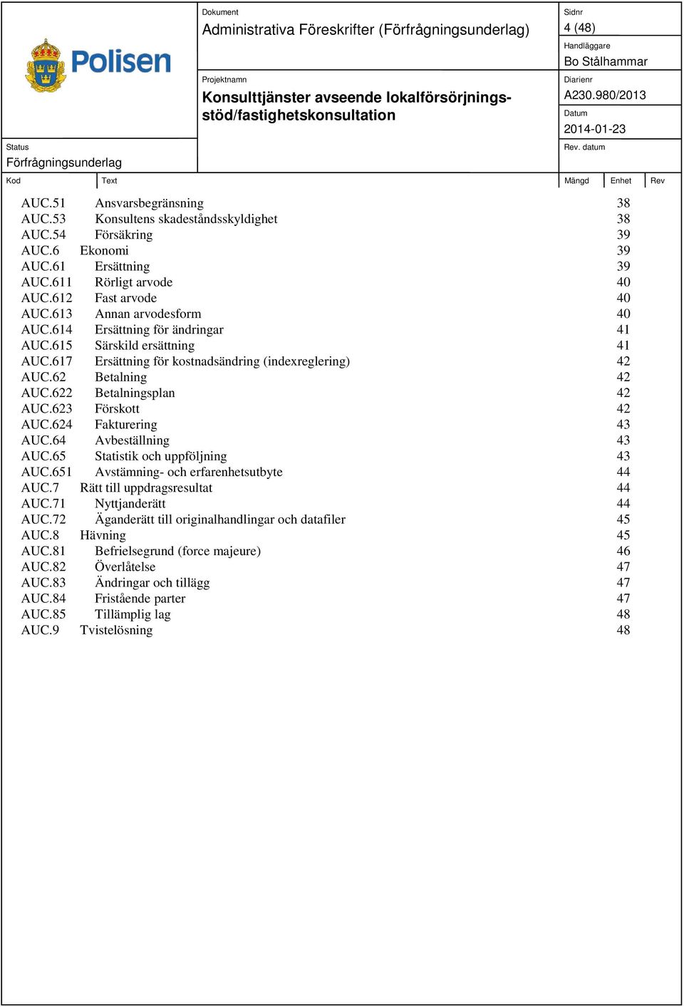 622 Betalningsplan 42 AUC.623 Förskott 42 AUC.624 Fakturering 43 AUC.64 Avbeställning 43 AUC.65 Statistik och uppföljning 43 AUC.651 Avstämning- och erfarenhetsutbyte 44 AUC.