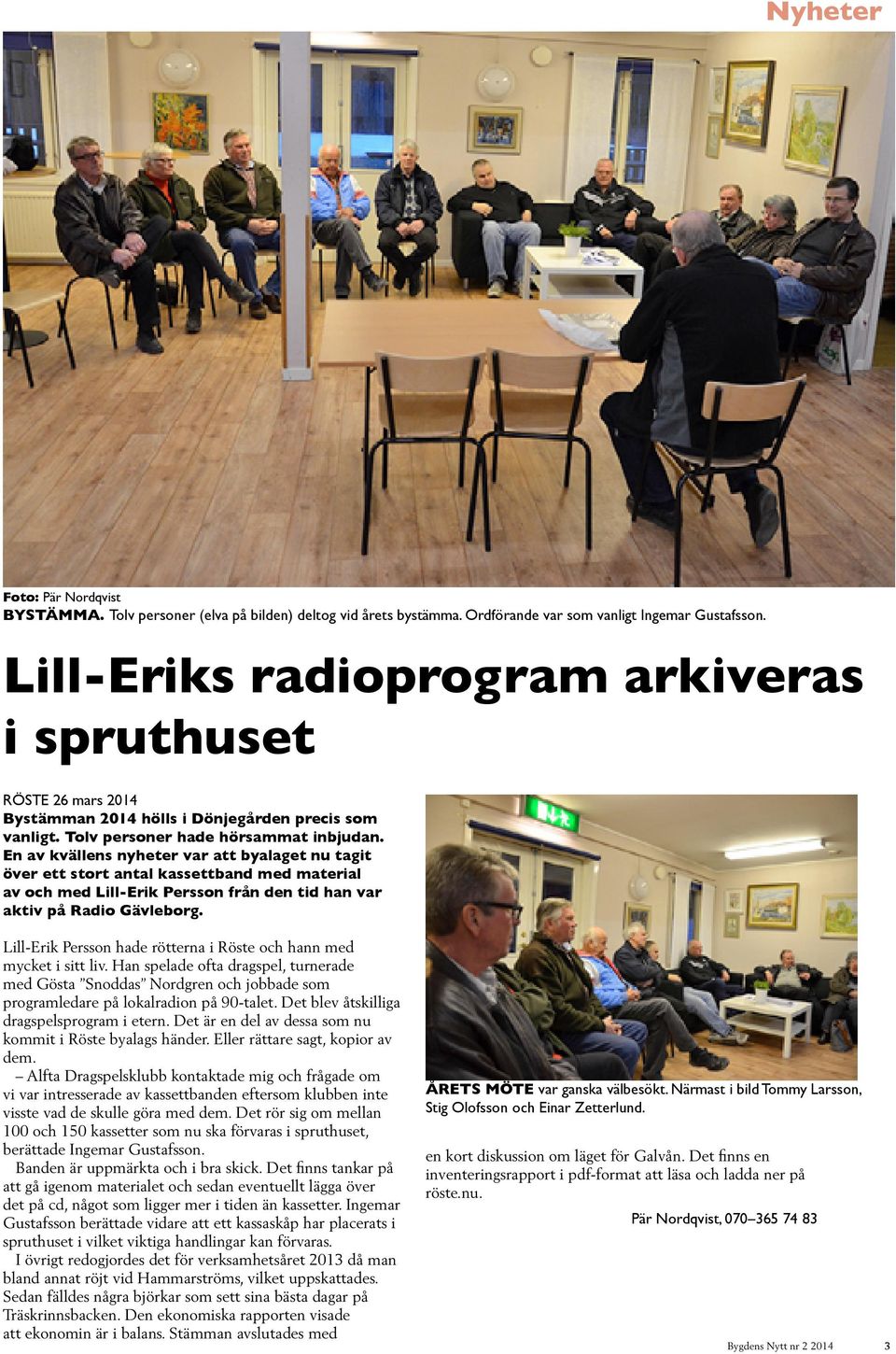 En av kvällens nyheter var att byalaget nu tagit över ett stort antal kassettband med material av och med Lill-Erik Persson från den tid han var aktiv på Radio Gävleborg.