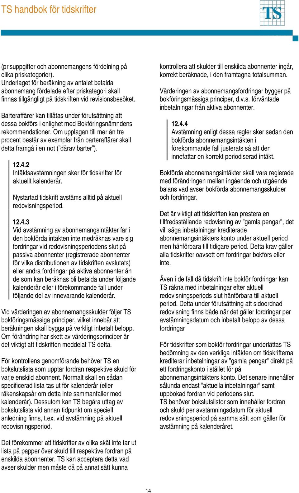 Barteraffärer kan tillåtas under förutsättning att dessa bokförs i enlighet med Bokföringsnämndens rekommendationer.