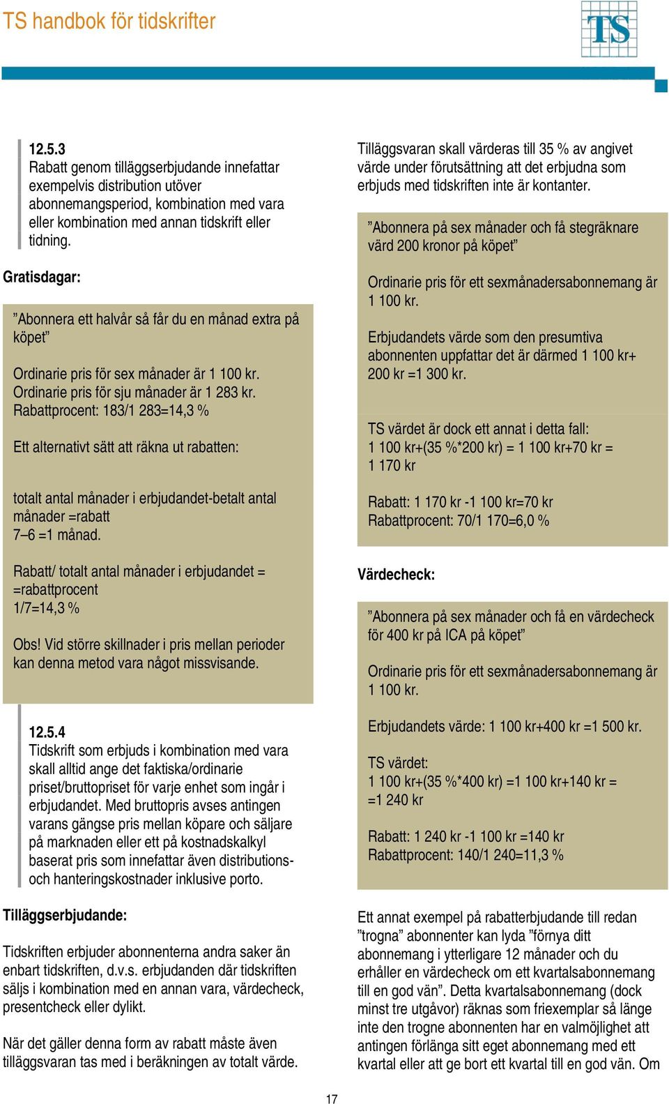 Rabattprocent: 183/1 283=14,3 % Ett alternativt sätt att räkna ut rabatten: totalt antal månader i erbjudandet-betalt antal månader =rabatt 7 6 =1 månad.