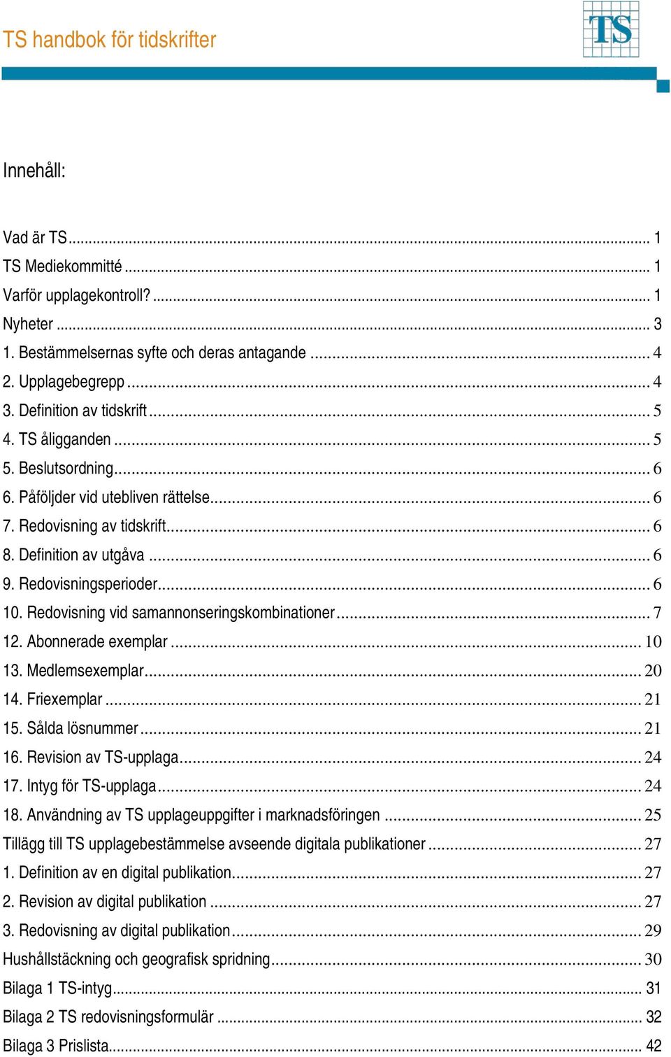 Redovisning vid samannonseringskombinationer... 7 12. Abonnerade exemplar... 10 13. Medlemsexemplar... 20 14. Friexemplar... 21 15. Sålda lösnummer... 21 16. Revision av TS-upplaga... 24 17.