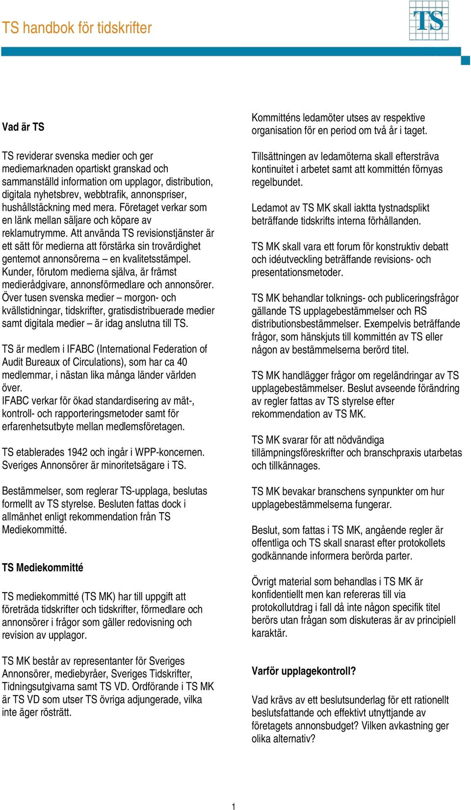 Att använda TS revisionstjänster är ett sätt för medierna att förstärka sin trovärdighet gentemot annonsörerna en kvalitetsstämpel.