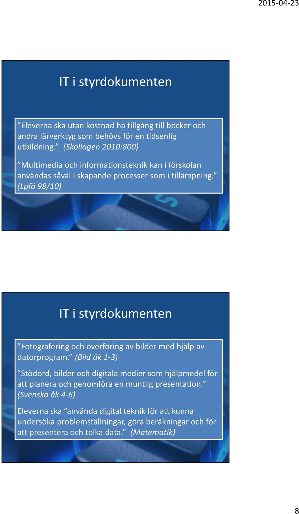 (Lpfö 98/10) IT i styrdokumenten Fotografering och överföring av bilder med hjälp av datorprogram.