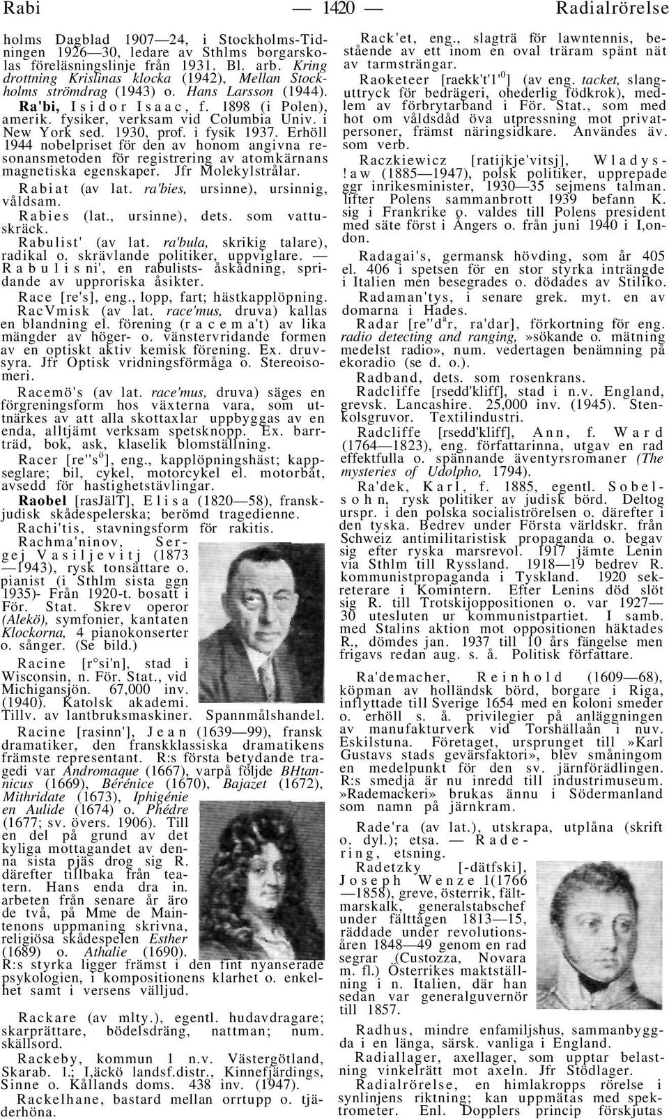 1930, prof. i fysik 1937. Erhöll 1944 nobelpriset för den av honom angivna resonansmetoden för registrering av atomkärnans magnetiska egenskaper. Jfr Molekylstrålar. Rabiat (av lat.