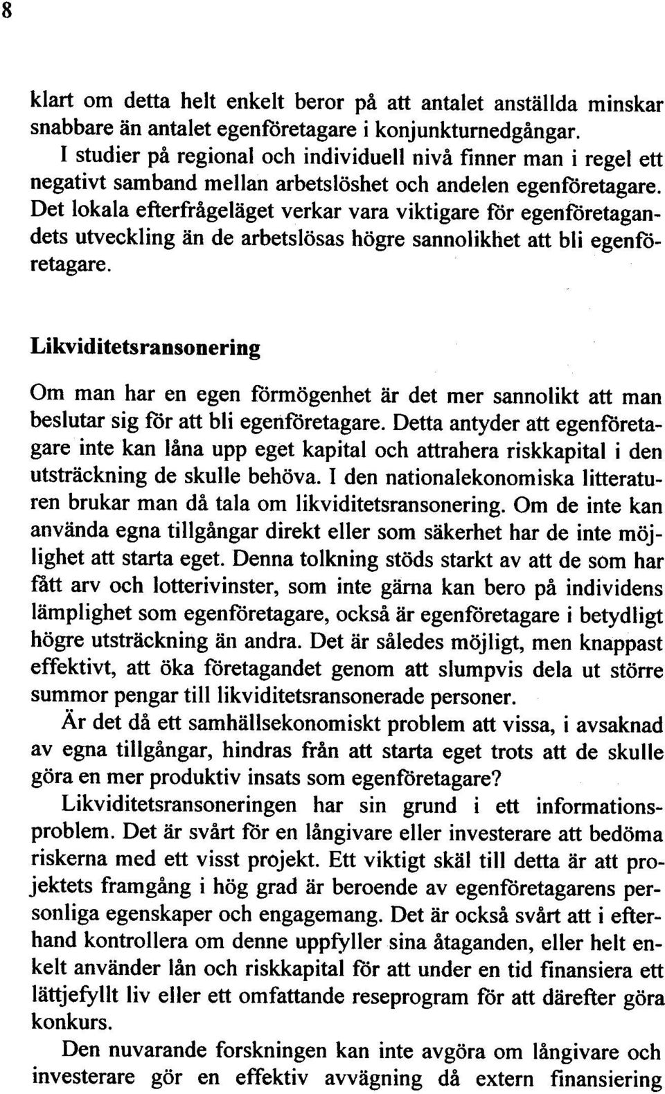 Det lokala efterfrågeläget verkar vara viktigare för egenföretagandets utveckling än de arbetslösas högre sannolikhet att bli egenföretagare.
