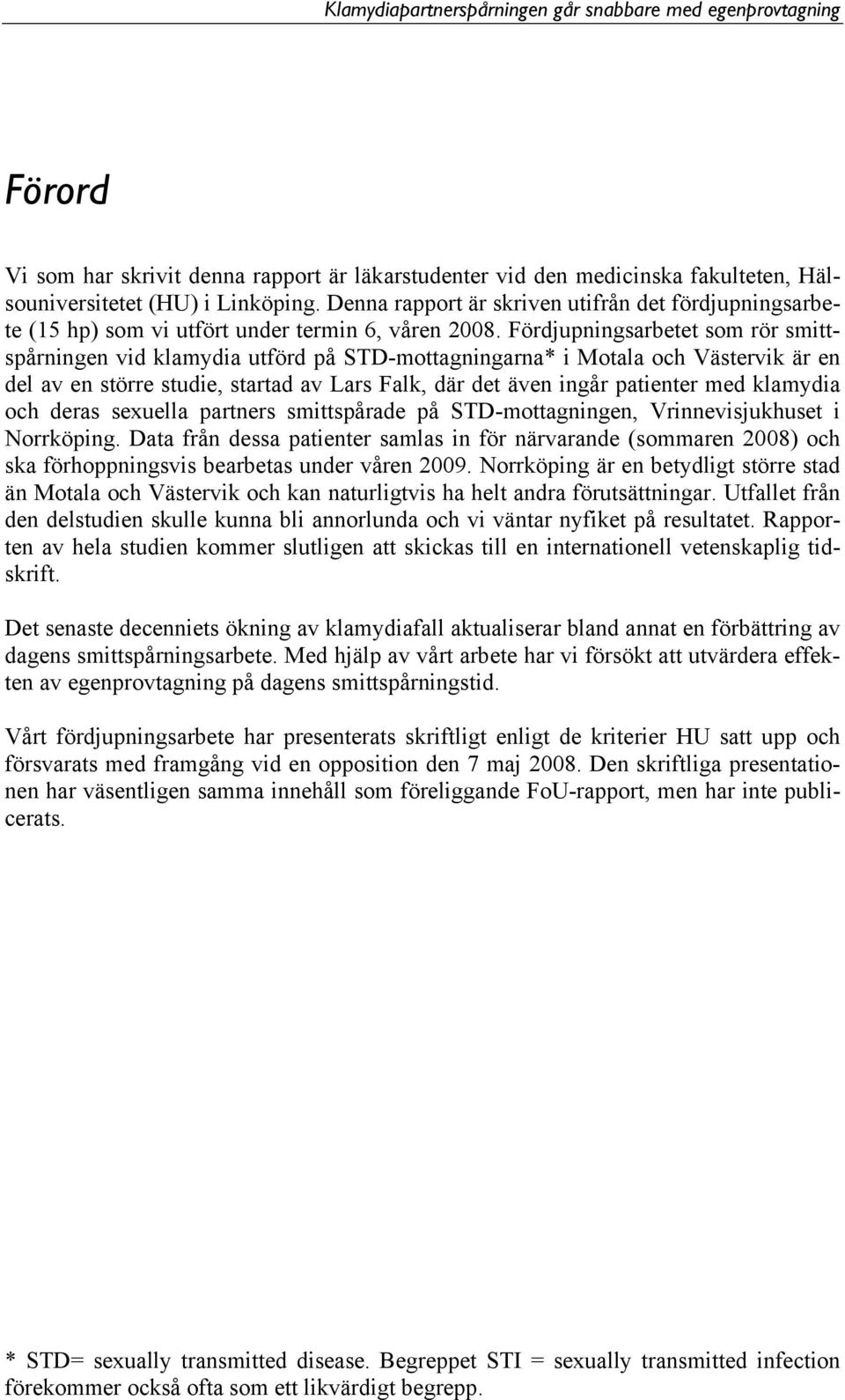 Fördjupningsarbetet som rör smittspårningen vid klamydia utförd på STD-mottagningarna* i Motala och Västervik är en del av en större studie, startad av Lars Falk, där det även ingår patienter med