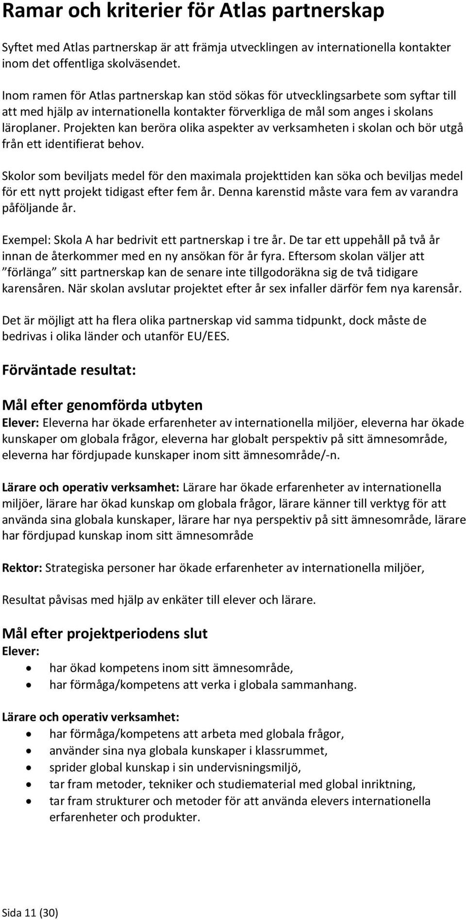 Projekten kan beröra olika aspekter av verksamheten i skolan och bör utgå från ett identifierat behov.