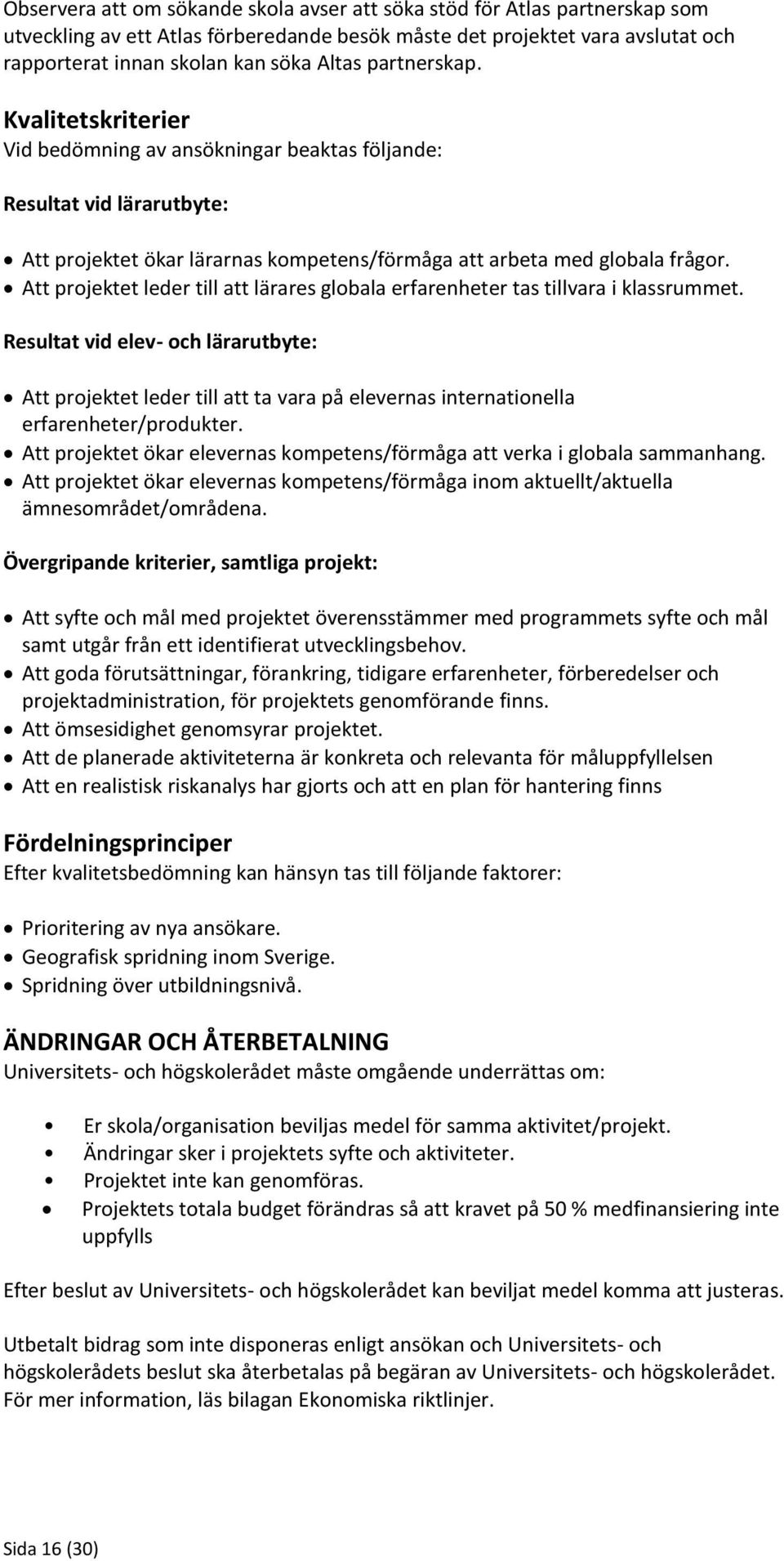 Att projektet leder till att lärares globala erfarenheter tas tillvara i klassrummet.