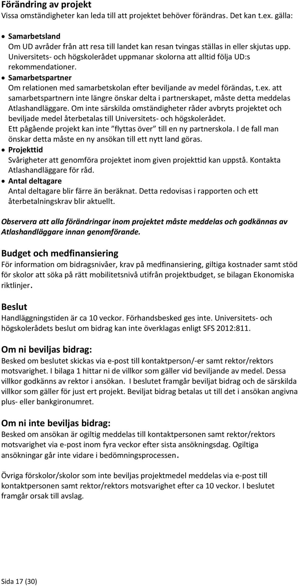 Samarbetspartner Om relationen med samarbetskolan efter beviljande av medel förändas, t.ex. att samarbetspartnern inte längre önskar delta i partnerskapet, måste detta meddelas Atlashandläggare.