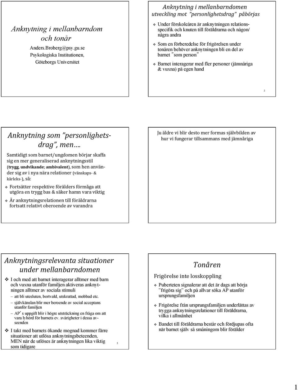 under tonåren behöver anknytningen bli en del av barnet som person v Barnet interagerar med fler personer (jämnåriga & vuxna) på egen hand 2 Anknytning som personlighets- drag, men.