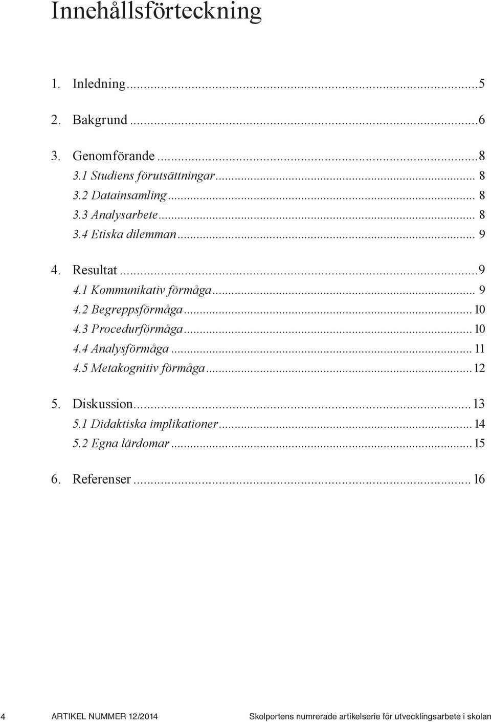 3 Procedurförmåga...10 4.4 Analysförmåga...11 4.5 Metakognitiv förmåga...12 5. Diskussion...13 5.1 Didaktiska implikationer.