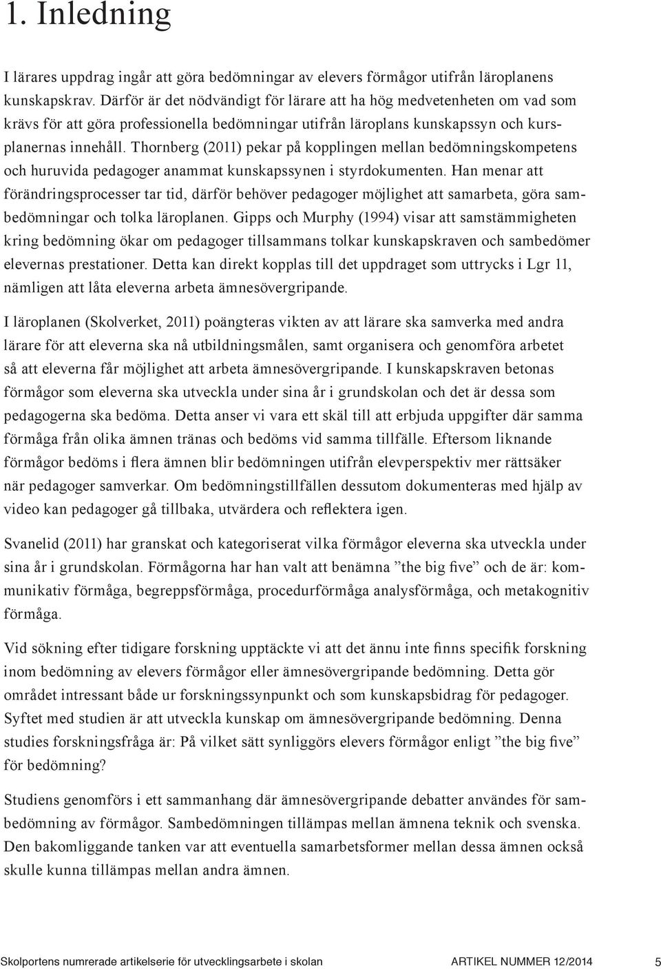 Thornberg (2011) pekar på kopplingen mellan bedömningskompetens och huruvida pedagoger anammat kunskapssynen i styrdokumenten.