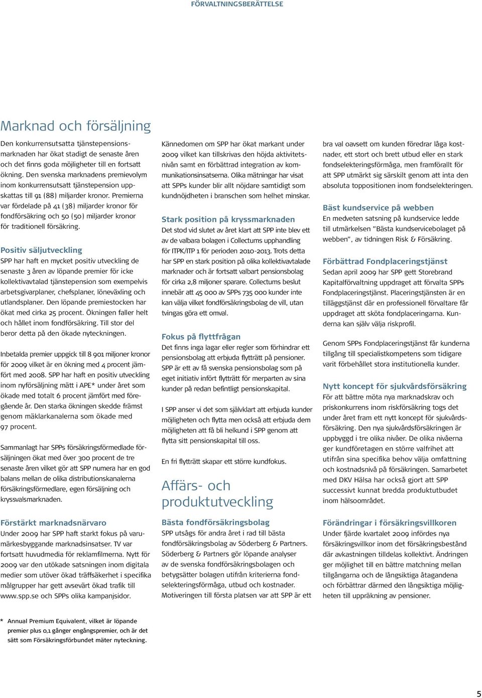 Premierna var fördelade på 41 (38) miljarder kronor för fondförsäkring och 50 (50) miljarder kronor för traditionell försäkring.