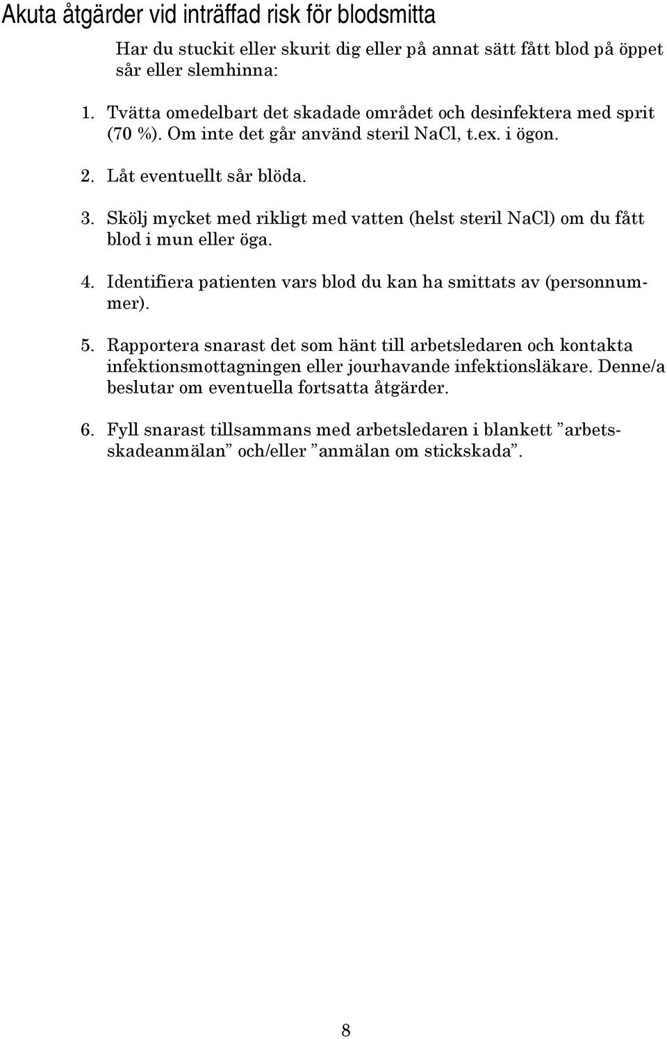 Skölj mycket med rikligt med vatten (helst steril NaCl) om du fått blod i mun eller öga. 4. Identifiera patienten vars blod du kan ha smittats av (personnummer). 5.