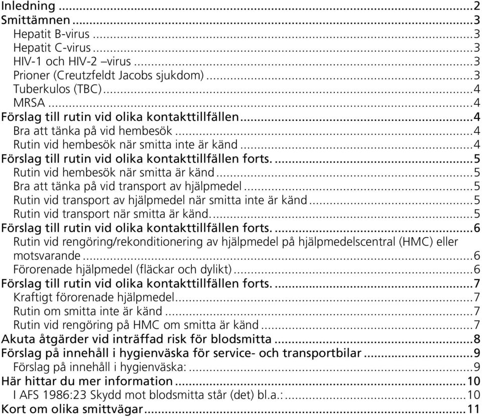 ...5 Rutin vid hembesök när smitta är känd...5 Bra att tänka på vid transport av hjälpmedel...5 Rutin vid transport av hjälpmedel när smitta inte är känd...5 Rutin vid transport när smitta är känd.