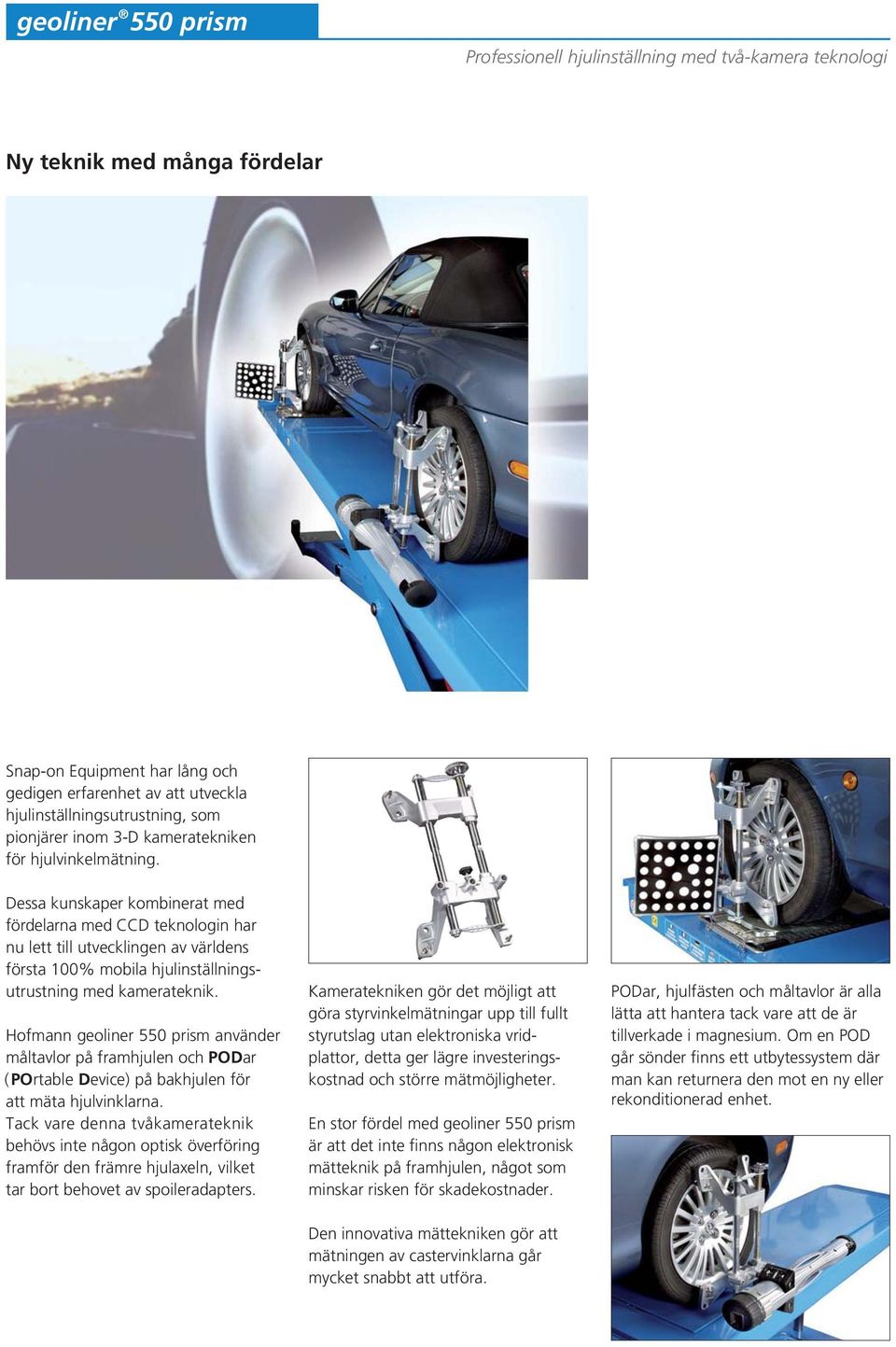 Hofmann geoliner 550 prism använder måltavlor på framhjulen och PODar (POrtable Device) på bakhjulen för att mäta hjulvinklarna.
