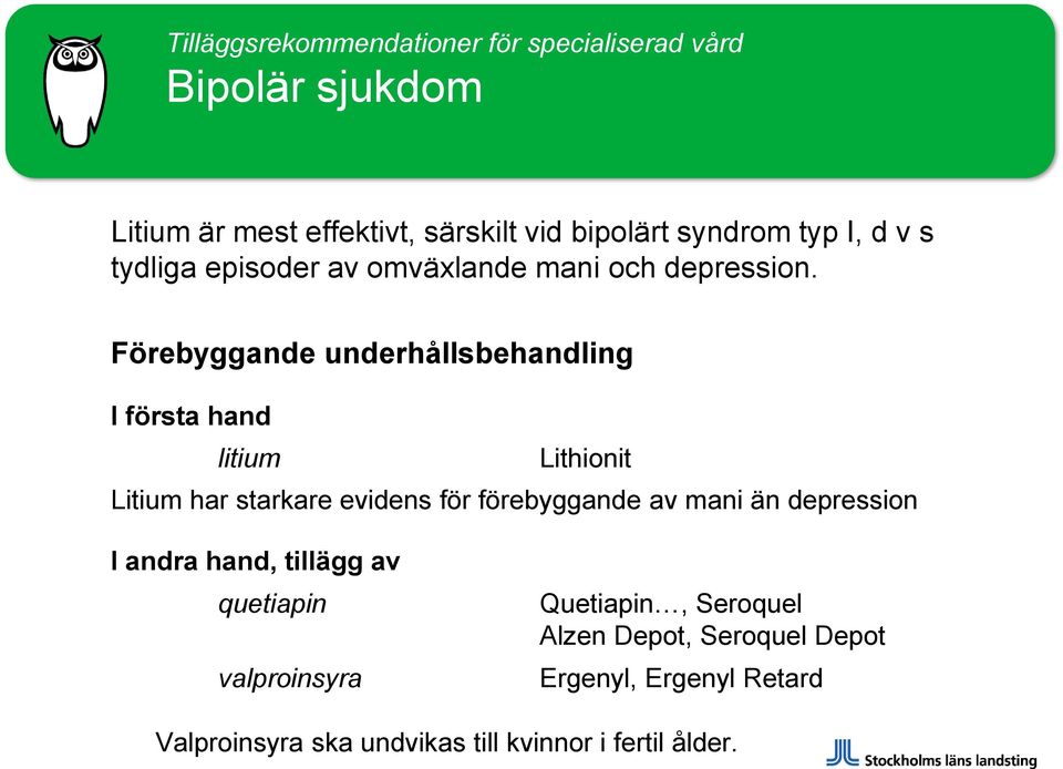 Förebyggande underhållsbehandling I första hand litium Lithionit Litium har starkare evidens för förebyggande av mani än