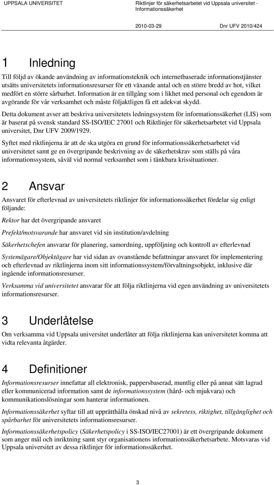 Detta dokument avser att beskriva universitetets ledningssystem för informationssäkerhet (LIS) som är baserat på svensk standard SS-ISO/IEC 27001 och Riktlinjer för säkerhetsarbetet vid Uppsala