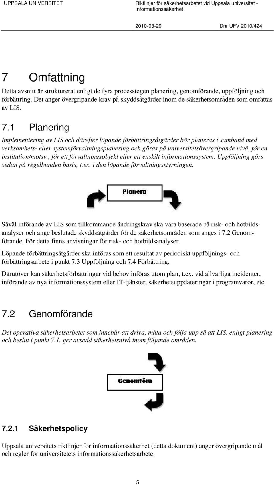 1 Planering Implementering av LIS och därefter löpande förbättringsåtgärder bör planeras i samband med verksamhets- eller systemförvaltningsplanering och göras på universitetsövergripande nivå, för