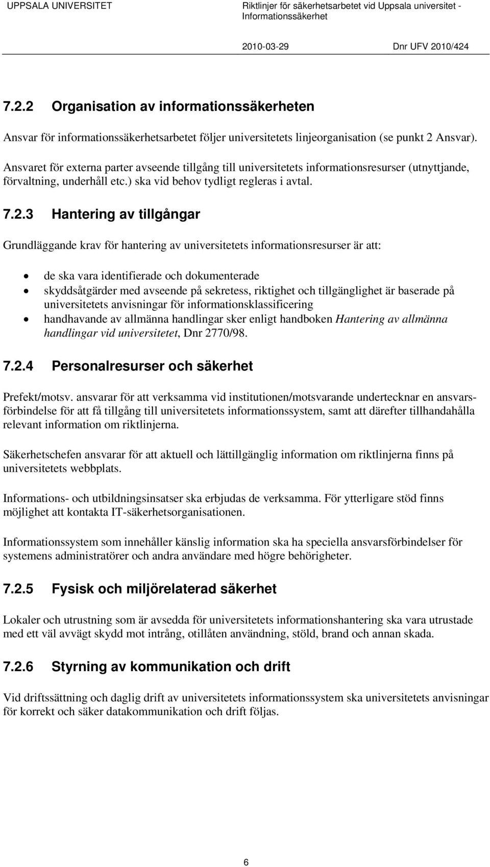 3 Hantering av tillgångar Grundläggande krav för hantering av universitetets informationsresurser är att: de ska vara identifierade och dokumenterade skyddsåtgärder med avseende på sekretess,