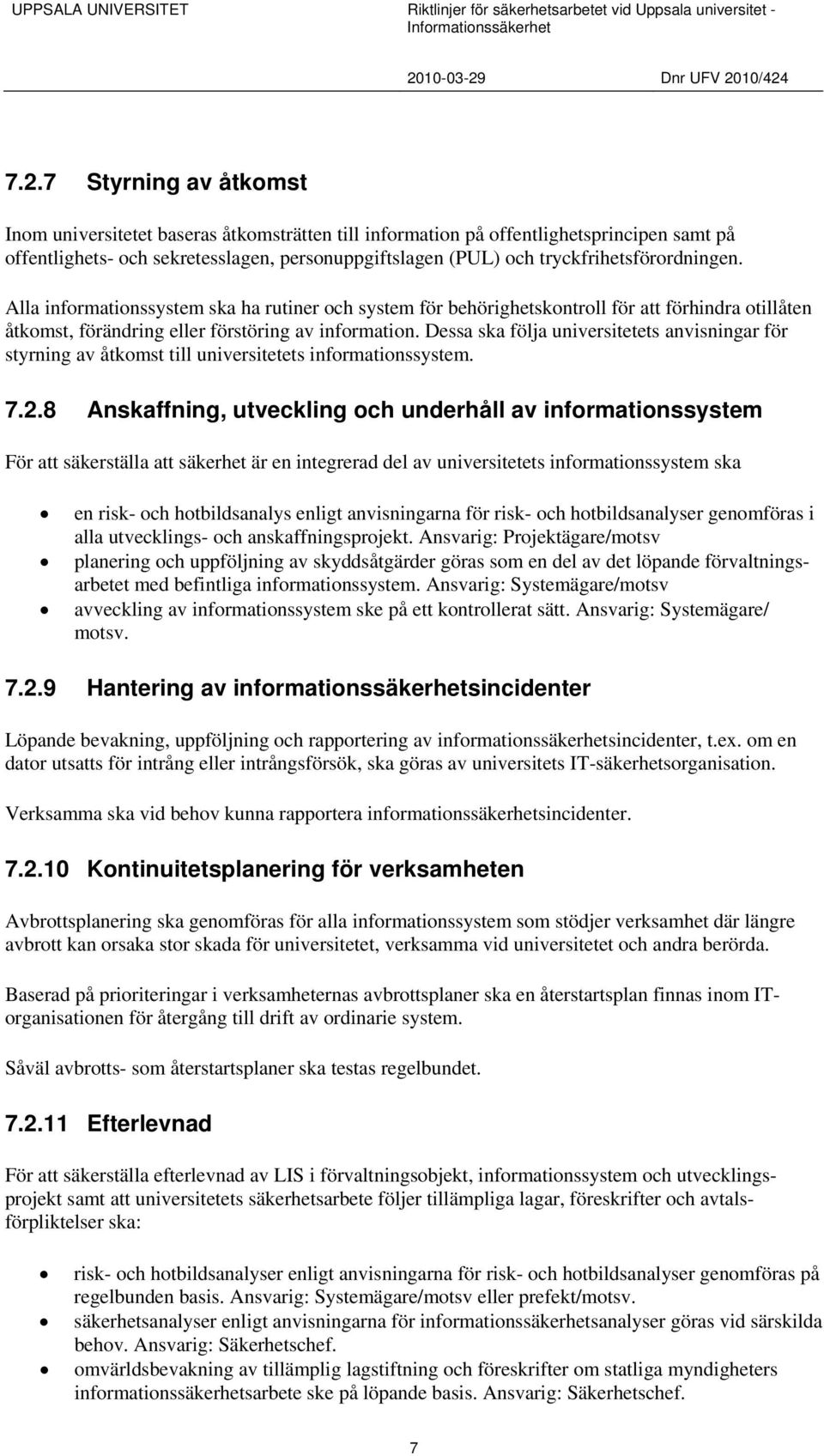 Dessa ska följa universitetets anvisningar för styrning av åtkomst till universitetets informationssystem. 7.2.