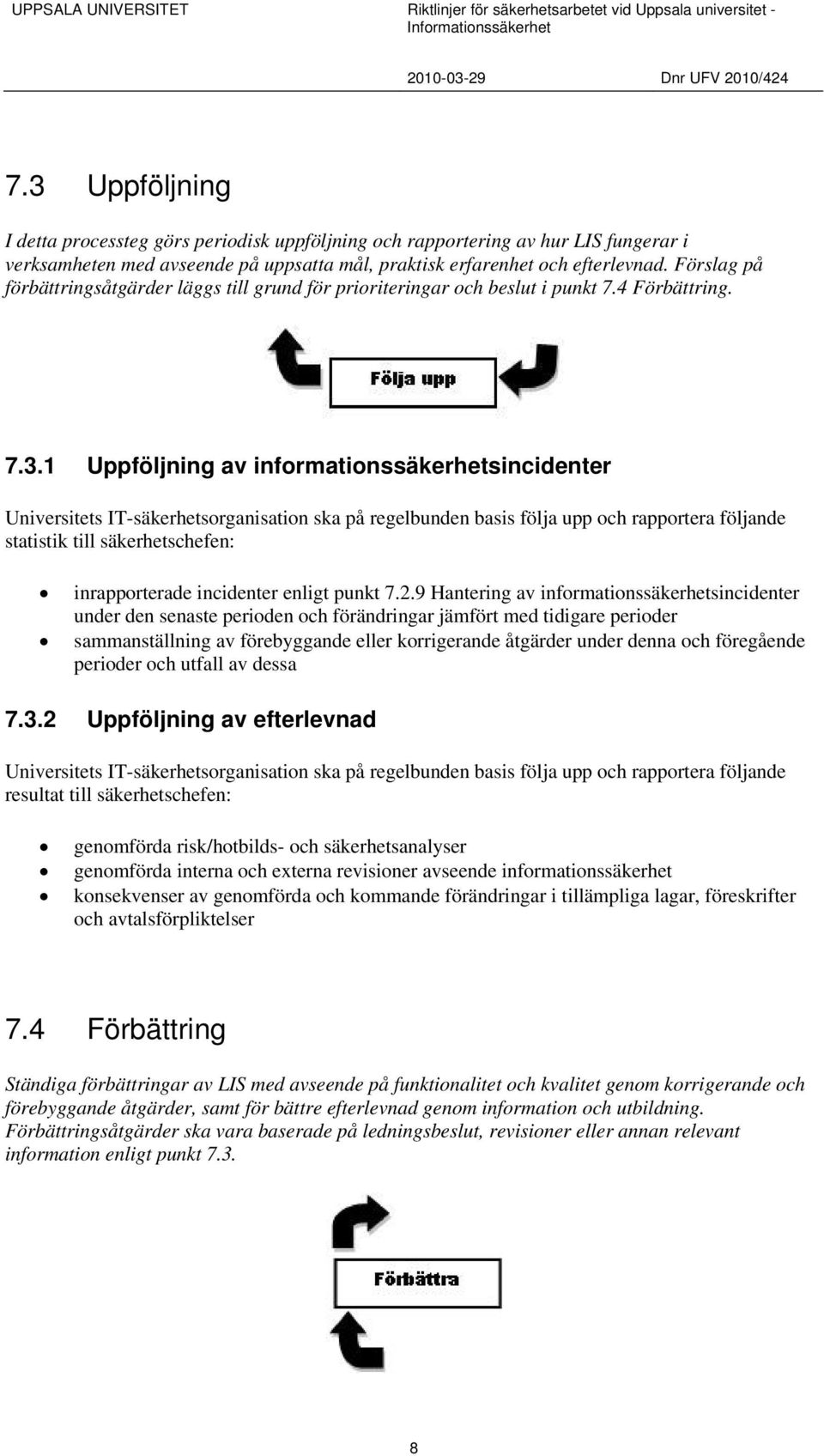 1 Uppföljning av informationssäkerhetsincidenter Universitets IT-säkerhetsorganisation ska på regelbunden basis följa upp och rapportera följande statistik till säkerhetschefen: inrapporterade