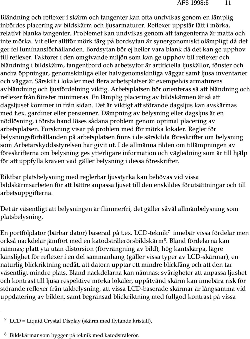 Vit eller alltför mörk färg på bordsytan är synergonomiskt olämpligt då det ger fel luminansförhållanden. Bordsytan bör ej heller vara blank då det kan ge upphov till reflexer.