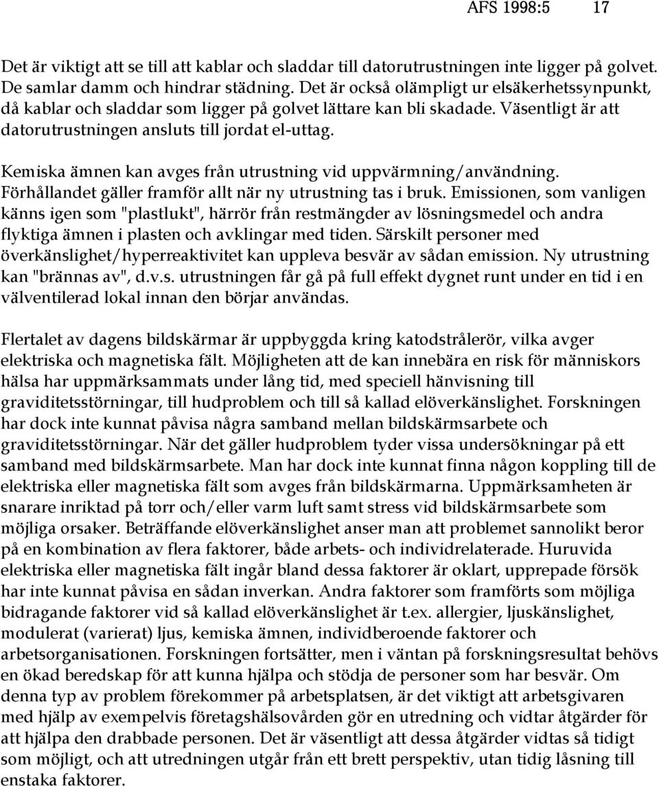 Kemiska ämnen kan avges från utrustning vid uppvärmning/användning. Förhållandet gäller framför allt när ny utrustning tas i bruk.