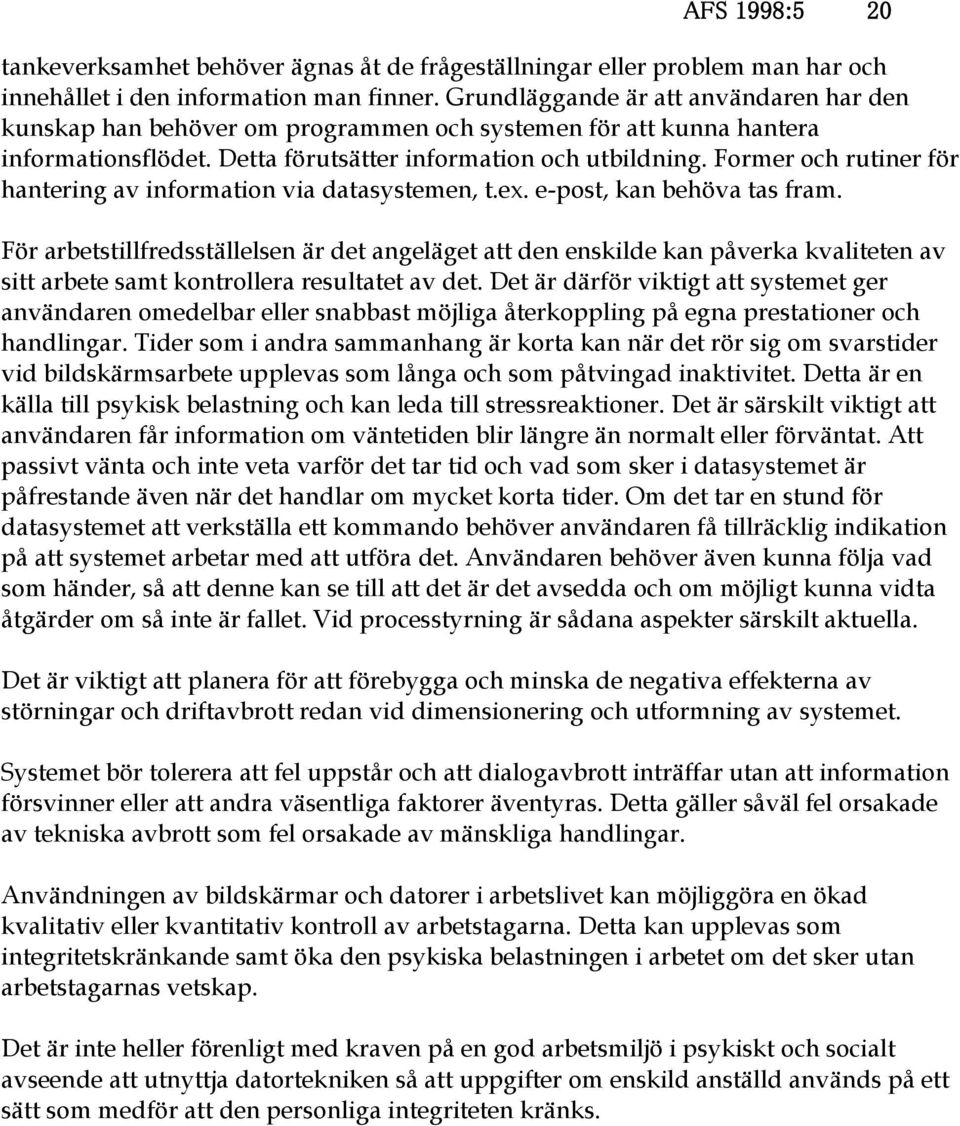 Former och rutiner för hantering av information via datasystemen, t.ex. e-post, kan behöva tas fram.