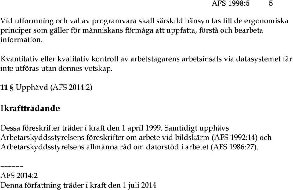 11 Upphävd (AFS 2014:2) Ikraftträdande Dessa föreskrifter träder i kraft den 1 april 1999.