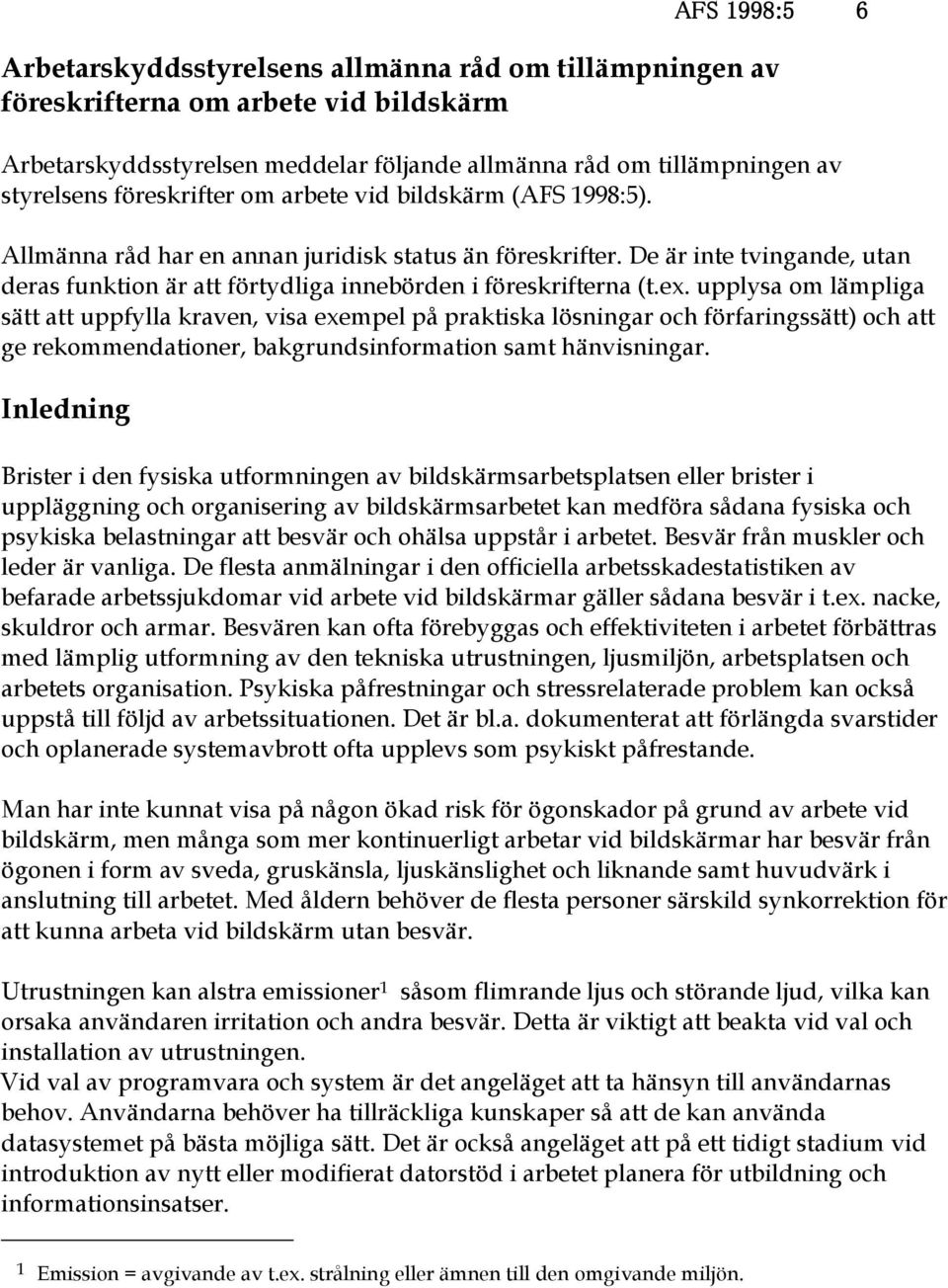 De är inte tvingande, utan deras funktion är att förtydliga innebörden i föreskrifterna (t.ex.