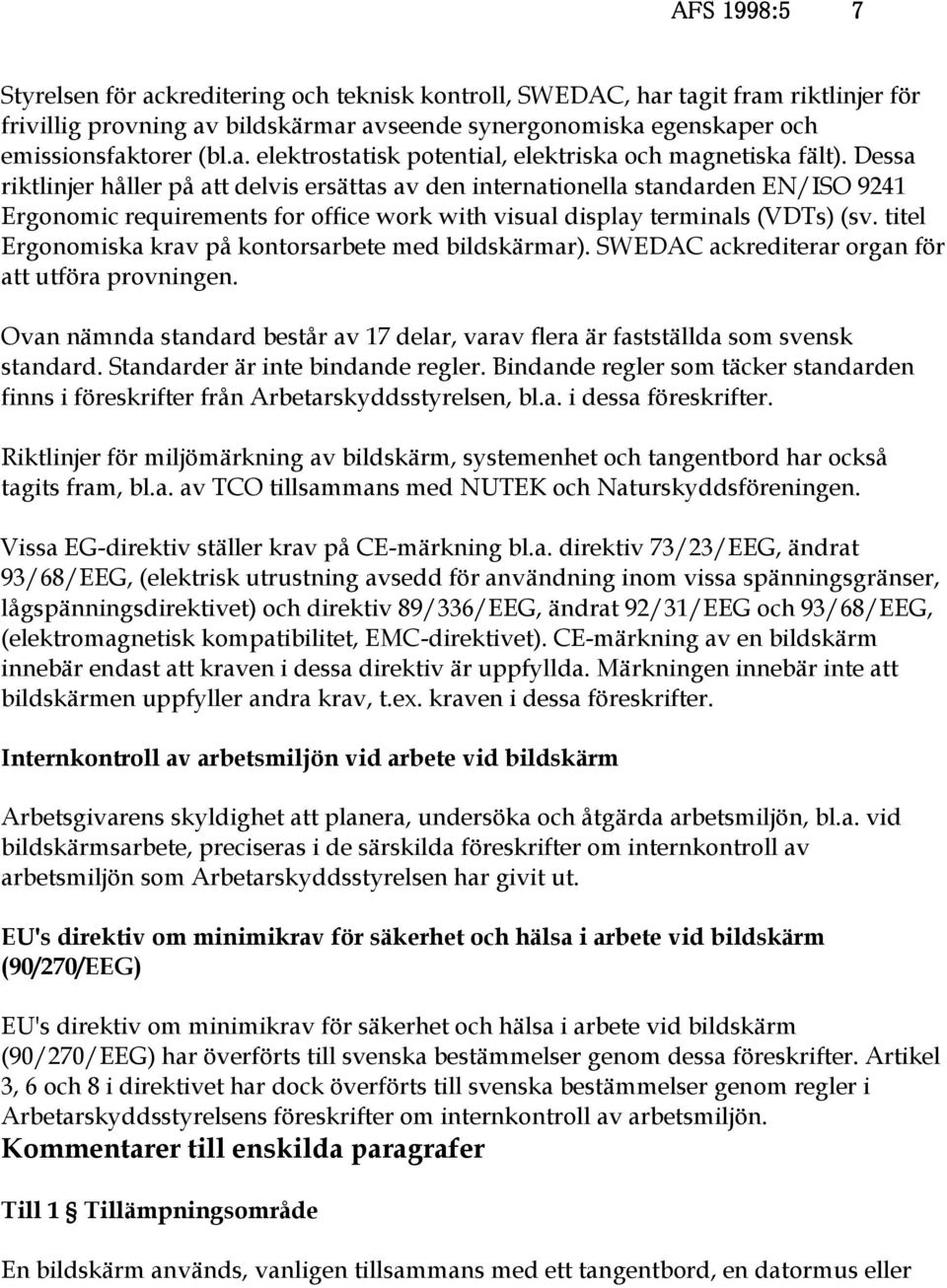 titel Ergonomiska krav på kontorsarbete med bildskärmar). SWEDAC ackrediterar organ för att utföra provningen. Ovan nämnda standard består av 17 delar, varav flera är fastställda som svensk standard.