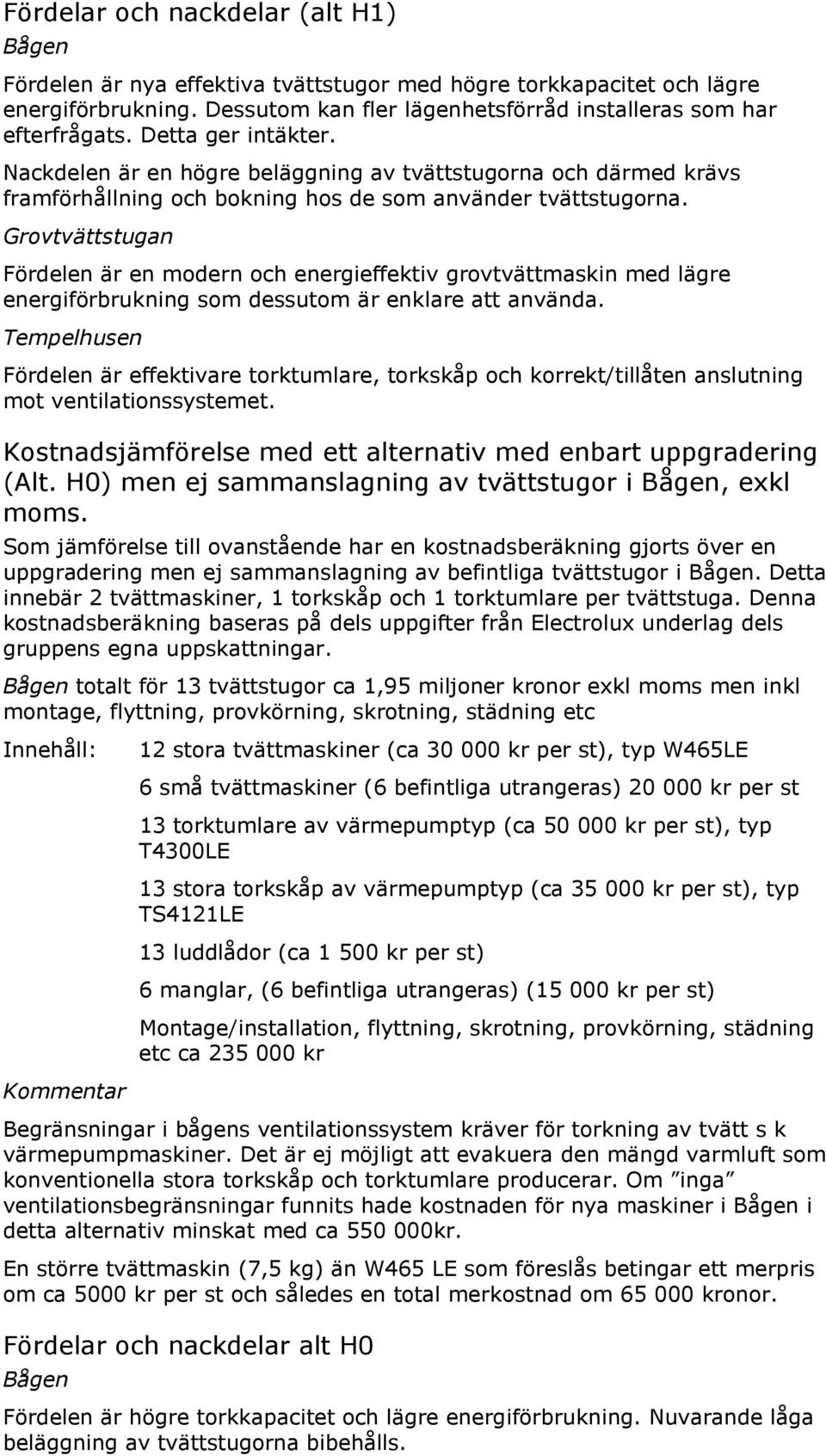 Grovtvättstugan Fördelen är en modern och energieffektiv grovtvättmaskin med lägre energiförbrukning som dessutom är enklare att använda.