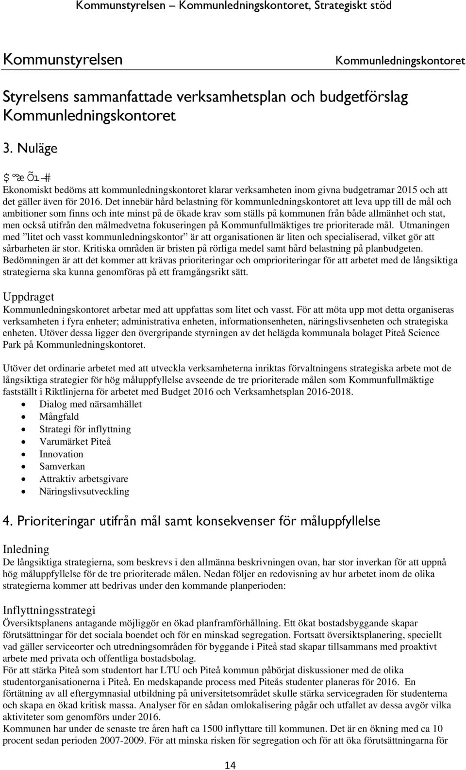 Det innebär hård belastning för kommunledningskontoret att leva upp till de mål och ambitioner som finns och inte minst på de ökade krav som ställs på kommunen från både allmänhet och stat, men också