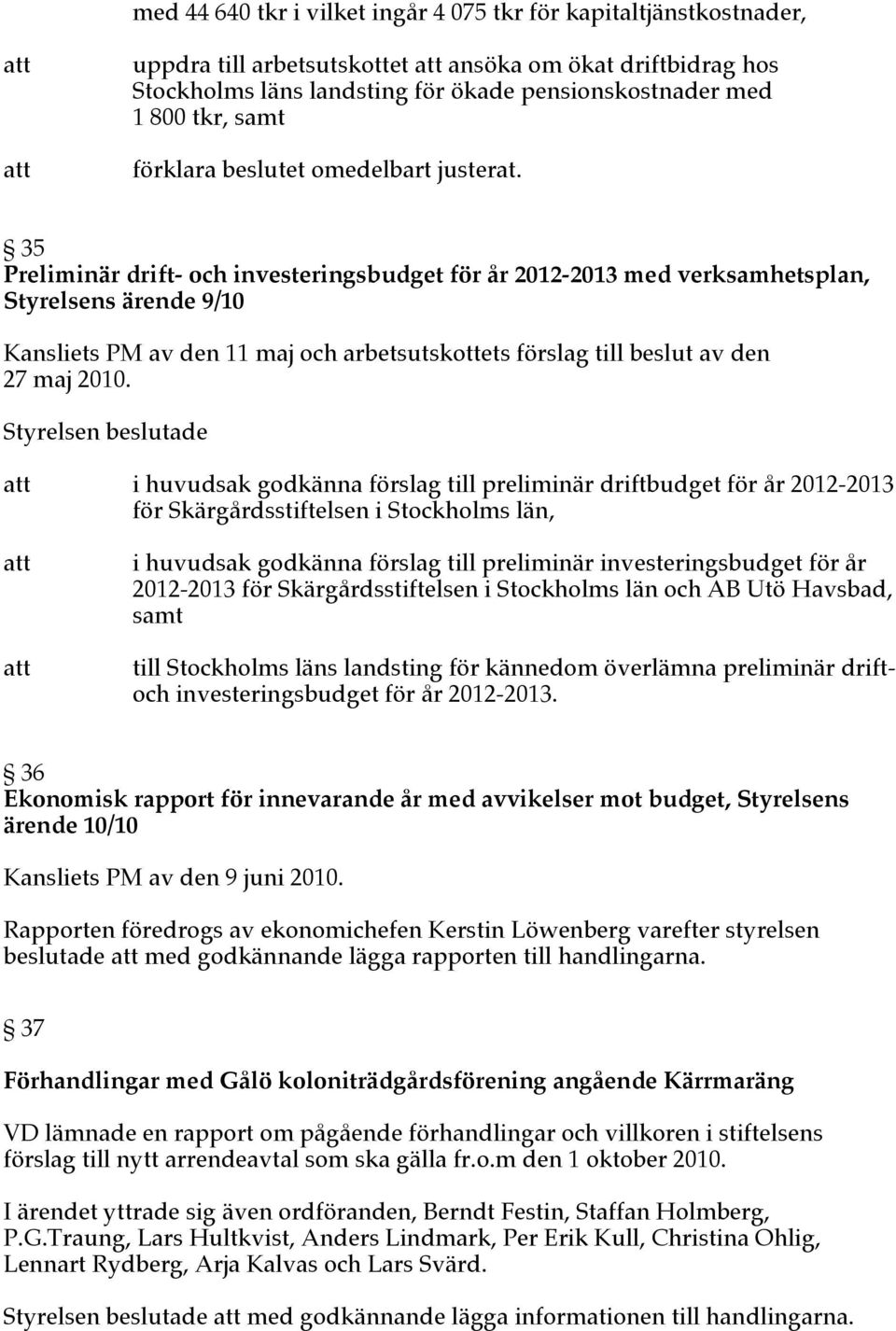 35 Preliminär drift- och investeringsbudget för år 2012-2013 med verksamhetsplan, Styrelsens ärende 9/10 Kansliets PM av den 11 maj och arbetsutskottets förslag till beslut av den 27 maj 2010.