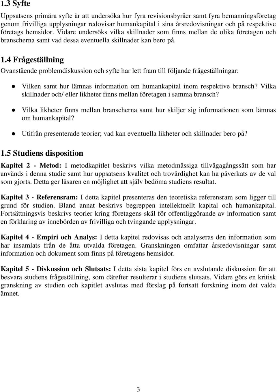 4 Frågeställning Ovanstående problemdiskussion och syfte har lett fram till följande frågeställningar: Vilken samt hur lämnas information om humankapital inom respektive bransch?