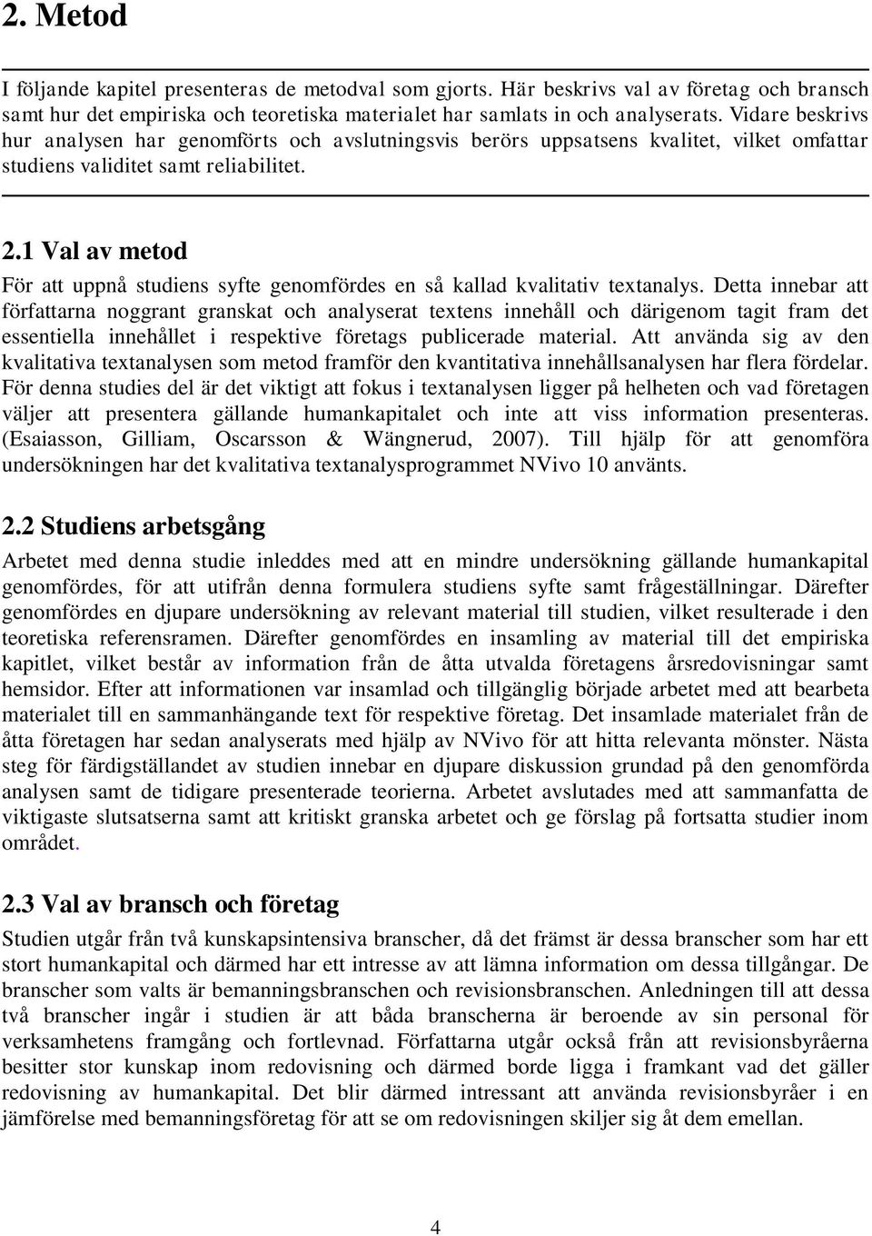 1 Val av metod För att uppnå studiens syfte genomfördes en så kallad kvalitativ textanalys.