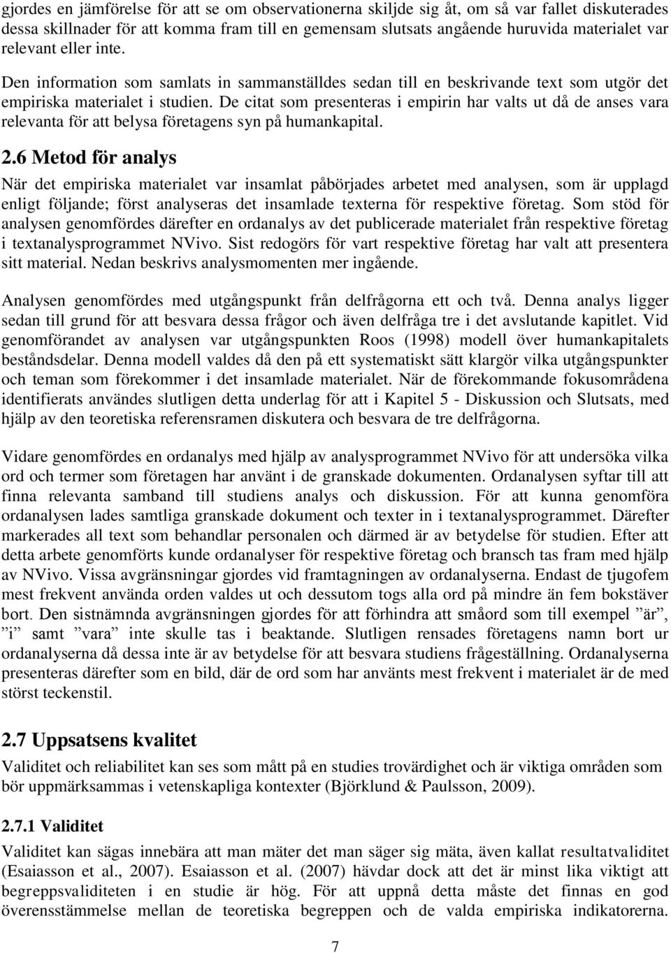 De citat som presenteras i empirin har valts ut då de anses vara relevanta för att belysa företagens syn på humankapital. 2.