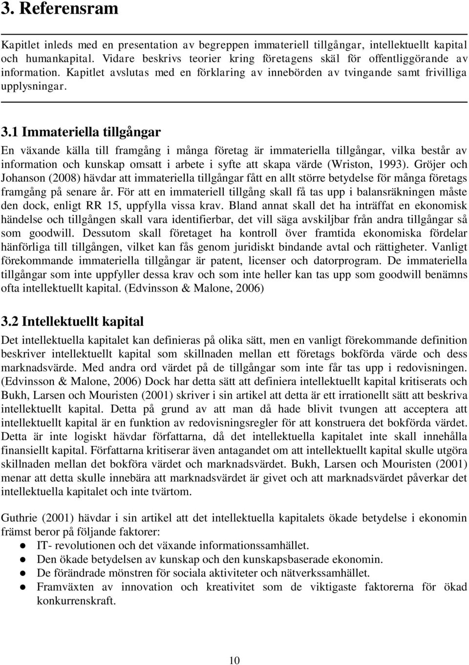 1 Immateriella tillgångar En växande källa till framgång i många företag är immateriella tillgångar, vilka består av information och kunskap omsatt i arbete i syfte att skapa värde (Wriston, 1993).