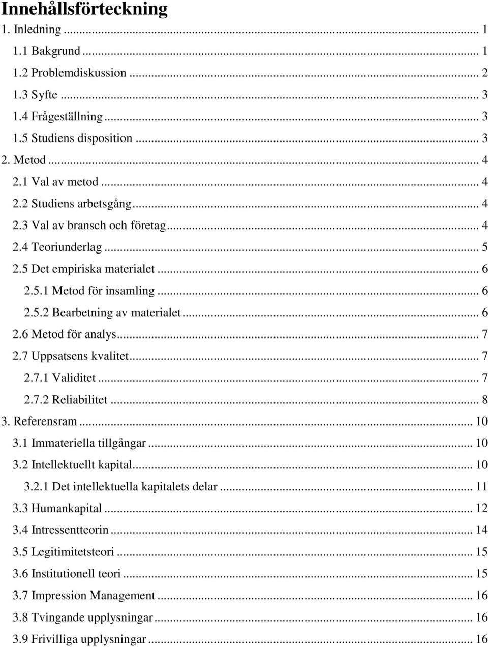 7 Uppsatsens kvalitet... 7 2.7.1 Validitet... 7 2.7.2 Reliabilitet... 8 3. Referensram... 10 3.1 Immateriella tillgångar... 10 3.2 Intellektuellt kapital... 10 3.2.1 Det intellektuella kapitalets delar.