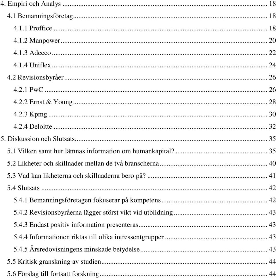 3 Vad kan likheterna och skillnaderna bero på?... 41 5.4 Slutsats... 42 5.4.1 Bemanningsföretagen fokuserar på kompetens... 42 5.4.2 Revisionsbyråerna lägger störst vikt vid utbildning... 43 5.4.3 Endast positiv information presenteras.